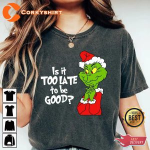 Is It Too Late To Be Good Grinch Christmas Grinch Unisex T-Shirt