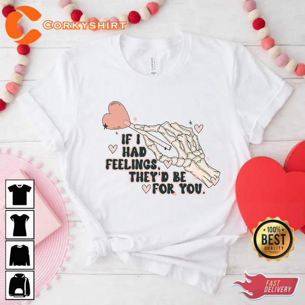 If I Had Feelings They'd Be For You Skeleton Valentines Day Shirt