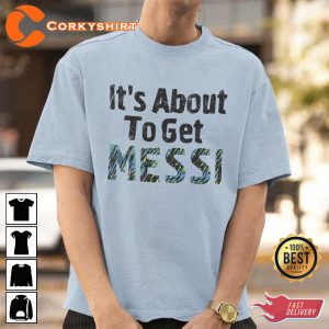 It’s About to Get King Goat Messi World Cup T-shirt