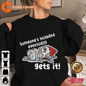 Someone's Husband Eventually Bluey Get It Printed T-Shirt