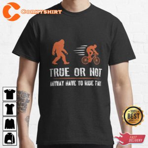 Bigfoot Is Chasing Cyclist True Or Not Bicycle Biking T shirt