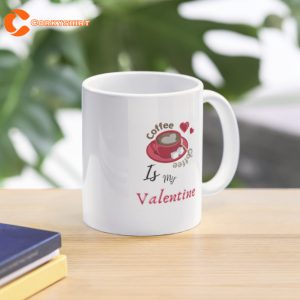 Coffee Is My Valentine - Funny And Cute Quotes Coffee Mug