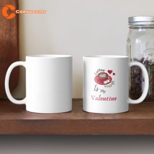 Coffee Is My Valentine - Funny And Cute Quotes Coffee Mug