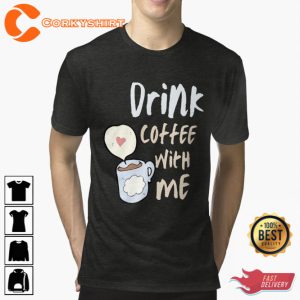 Drink Coffee With Me Unisex T-Shirt