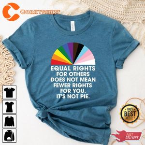 Equal Rights for Others does not Mean Fewer Rights for you It Not Pie Shirt
