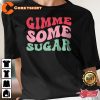 Gimme Some Sugar Valentines Day Cute Love Vibe Crewneck Unisex T-Shirt