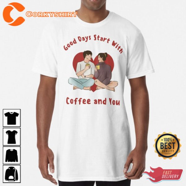 Good Days Start With Coffee and You Unisex T-Shirt