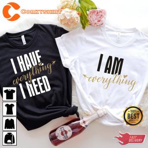 I Have Everything I Need I Am Everything His & Hers Couples Anniversary T-Shirt