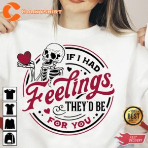 If I Had Feelings They'd Be For You Womens Valentine Shirts
