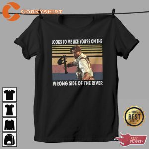 Looks To Me Like You’re On The Wrong Side Of The River Shirt