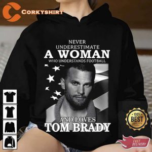Never Underestimate A Woman Who Understands Football And Loves Tom Brady T-shirt
