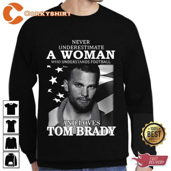 Never Underestimate A Woman Who Understands Football And Loves Tom Brady T-shirt