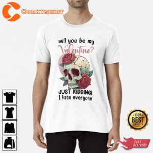 Will You Be My Valentine Just Kidding I Hate Everyone T-Shirt