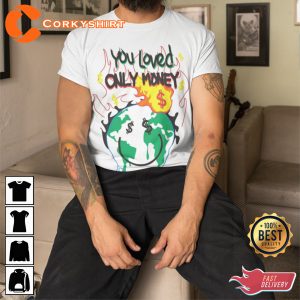You Loved Only Money Earth w Smiling Face Unisex T-Shirt Print
