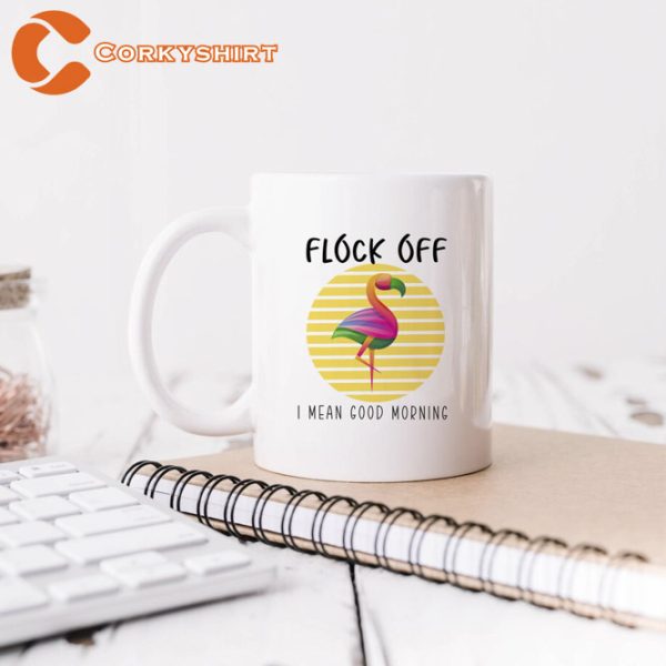 Flock Off I Mean Good Morning Ceramic Cute Flamingo Mug