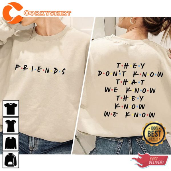 Friends They Dont Know That We Know They Know Shirt