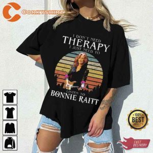 I Don’t Need Therapy I Just Need To Listen To Bonnie Raitt Shirt