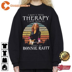 I Don't Need Therapy I Just Need To Listen To Bonnie Raitt Shirt