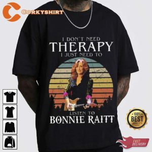 I Don’t Need Therapy I Just Need To Listen To Bonnie Raitt Shirt