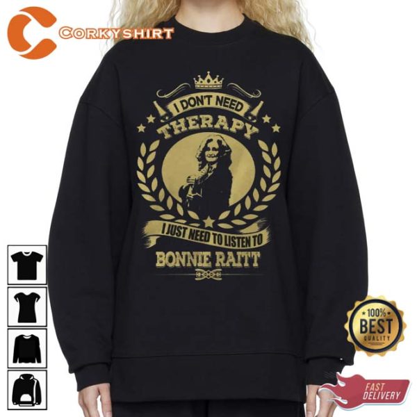 I Don’t Need Therapy I Just Need To Listen To Bonnie Raitt Unisex Sweatshirt