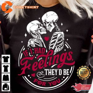 If I Had Feelings They d Be For You Skeleton Valentines Shirt