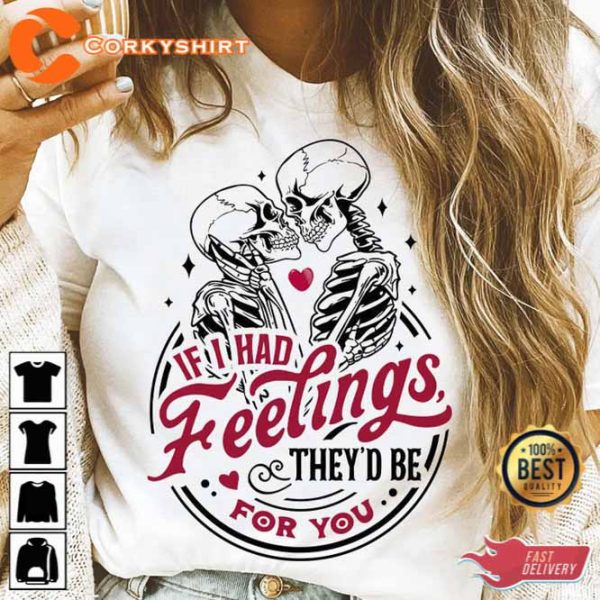 If I Had Feelings They d Be For You Skeleton Valentines Shirt