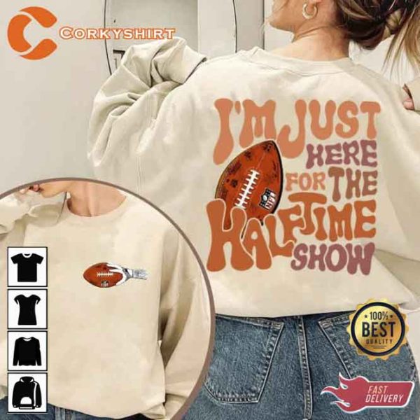 I’m Just Here For The Half Time Show Super Bowl Football Sweatshirt