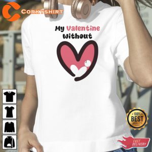 My Valentine Without Single Heart Shirt