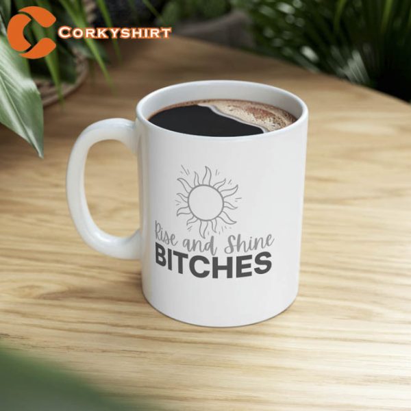 Rise and Shine Bitches Mug