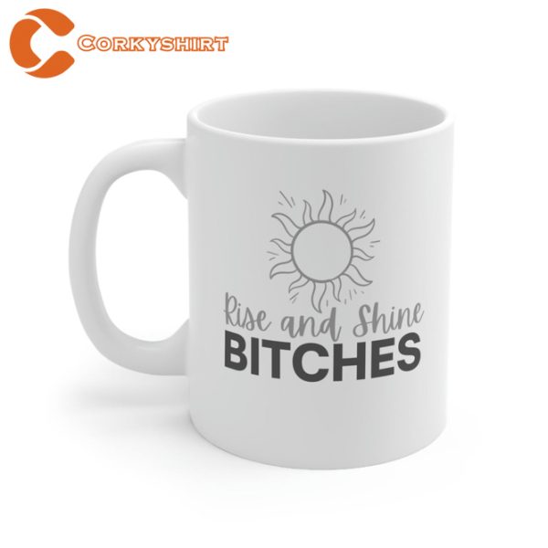 Rise and Shine Bitches Mug