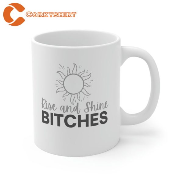 Rise and Shine Bitches Mug