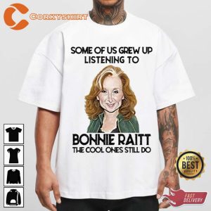 Some Of Us Grew Up Listening To Bonnie Raitt the coolest Ones Still Do T-Shirt