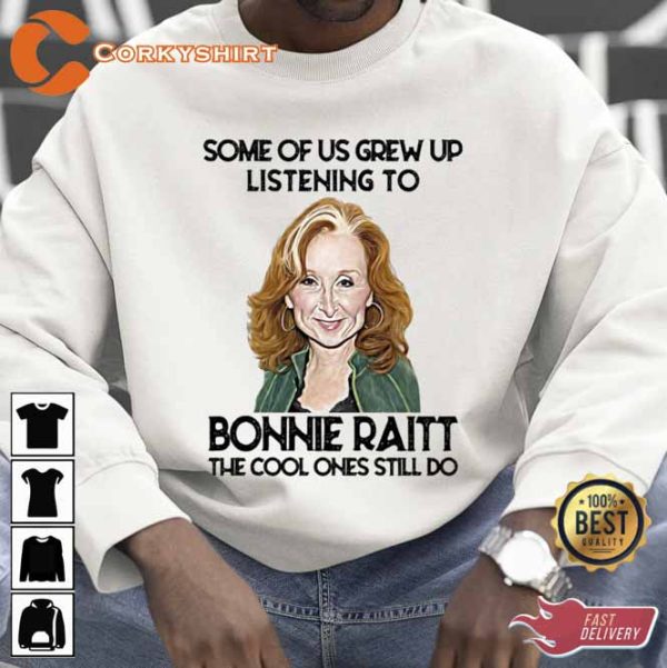 Some Of Us Grew Up Listening To Bonnie Raitt the coolest Ones Still Do T-Shirt