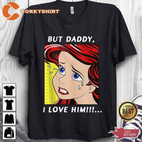 The Little Mermaid Ariel Princess But Daddy I Love Him T-shirt