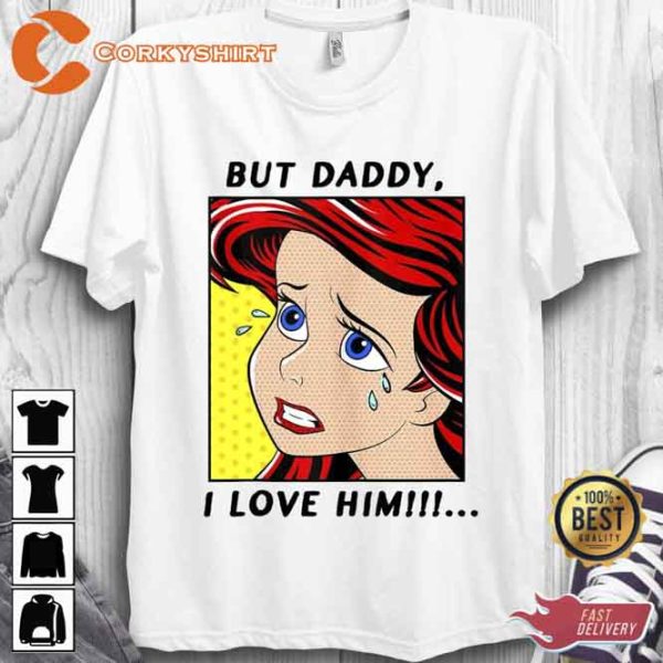 The Little Mermaid Ariel Princess But Daddy I Love Him T-shirt