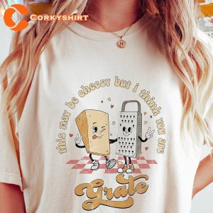 This May Be Cheesy But I Think You're Grate Unisex Women Valentines T-Shirt