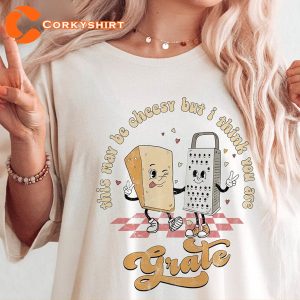 This May Be Cheesy But I Think You’re Grate Unisex Women Valentines T-Shirt
