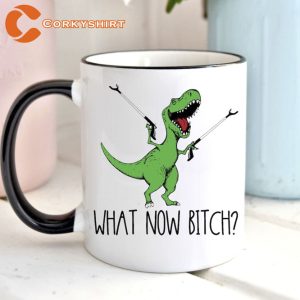What Now Bitch T-Rex Dinosaur Mug2