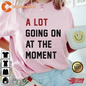 A Lot Going On At The Moment Shirt3