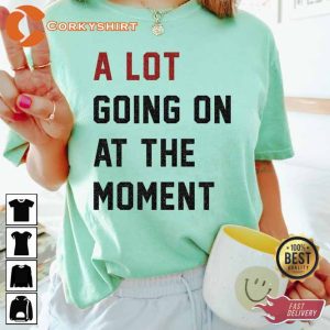 A Lot Going On At The Moment Shirt4