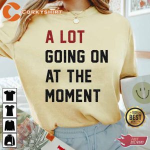 A Lot Going On At The Moment Shirt5