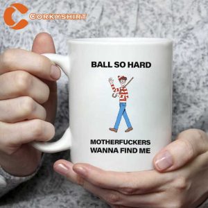 Ball So Hard Motherfckers Wanna Find Me Mug (3)