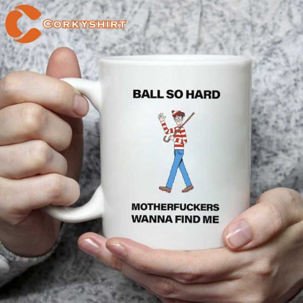 Ball So Hard Motherfckers Wanna Find Me Mug