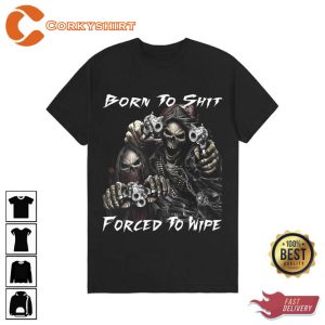 Born To Shit Forced To Wipe Funny Meme Shirt