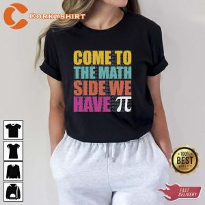 Come To The Math Side We Have Pi Day Shirts