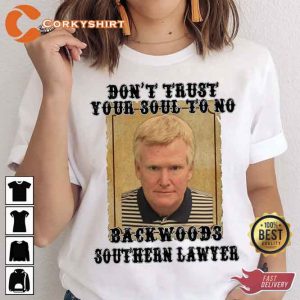 Dont Trust Your Soul To No Backwoods Southern Lawyer Alex Murdaugh Murder Tshirt