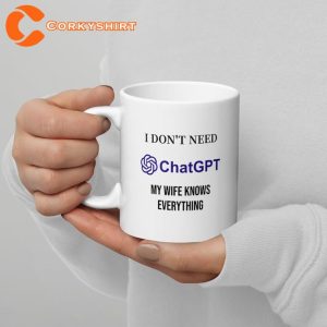 Funny I Don't Need ChatGPT My Wife Knows Everything Gift for Him Coffee Mug1