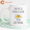 Here We Go Again I Mean Good Morning Funny Coffee Mug