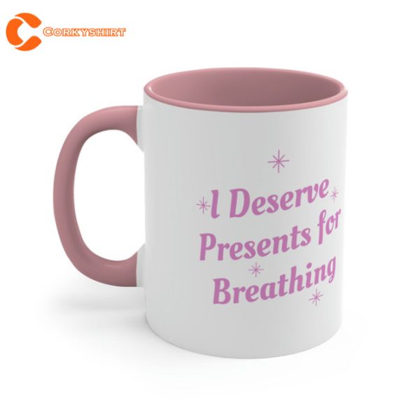 I Deserve Presents For Breathing Coffee Mug