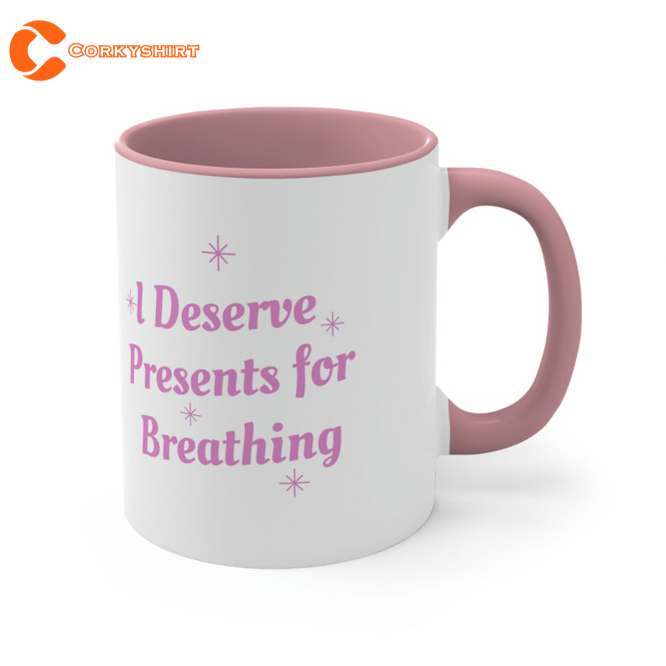 I Deserve Presents For Breathing Coffee Mug 4